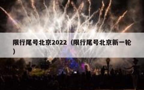限行尾号北京2022（限行尾号北京新一轮）