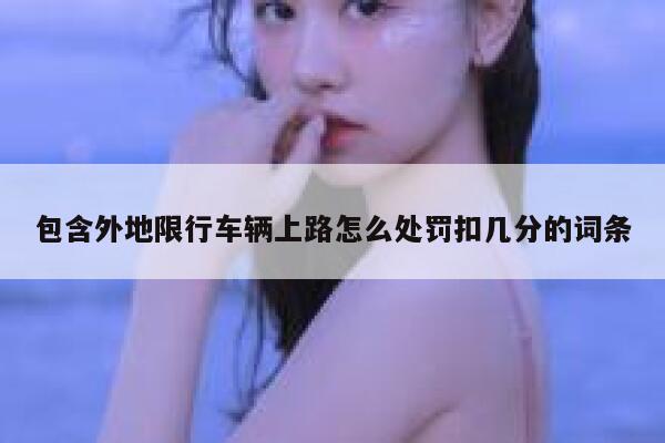 包含外地限行车辆上路怎么处罚扣几分的词条 第1张