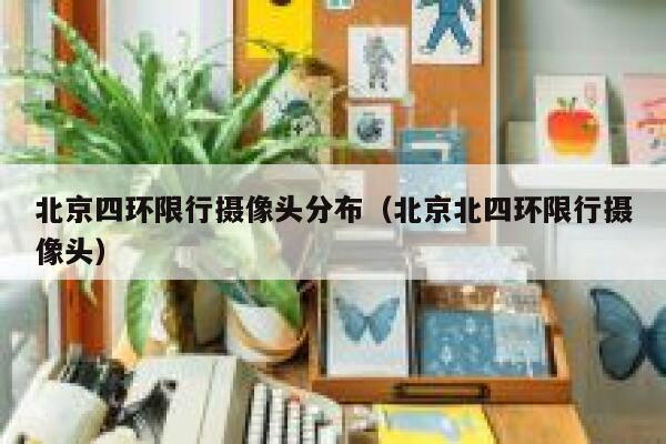 北京四环限行摄像头分布（北京北四环限行摄像头） 第1张