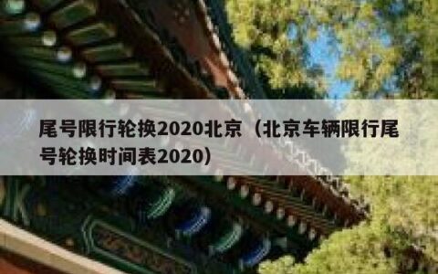 尾号限行轮换2020北京（北京车辆限行尾号轮换时间表2020）
