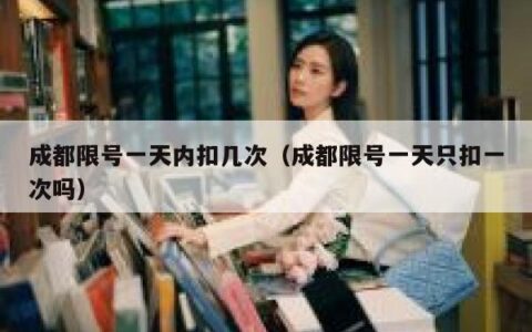 成都限号一天内扣几次（成都限号一天只扣一次吗）