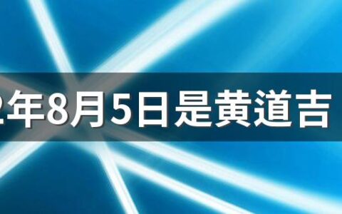 2022年8月5日是黄道吉日吗 2022年8月5日是什么日子