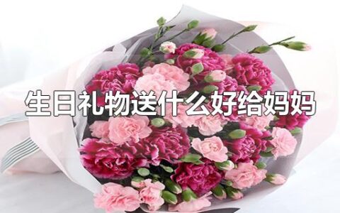 生日礼物送什么好给妈妈