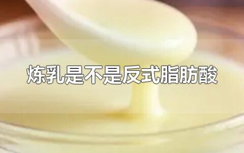 炼乳是不是反式脂肪酸